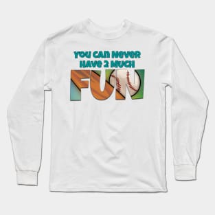 You Can Never Have 2 Much Fun: Homerun! Long Sleeve T-Shirt